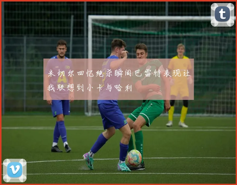 米切尔回忆绝杀瞬间巴雷特表现让我联想到小卡与哈利