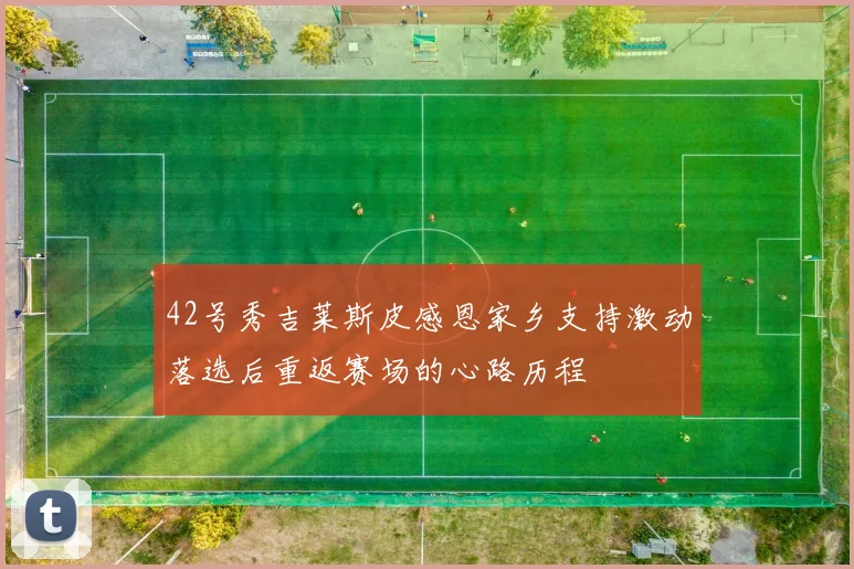 42号秀吉莱斯皮感恩家乡支持激动落选后重返赛场的心路历程